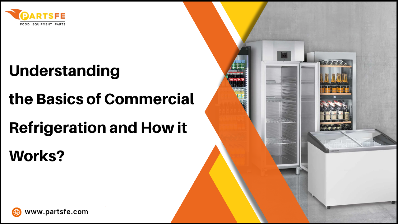 Understanding the Basics of Commercial Refrigeration and How it Works?