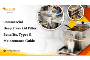 Commercial Deep Fryer Oil Filter: Benefits, Types & Maintenance Guide_PartsFeCa