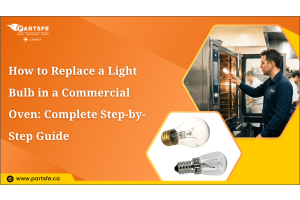 How to Replace a Light Bulb in a Commercial Oven: Complete Step-by-Step Guide_PartsFe CA