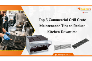 Top 5 Commercial Grill Grate Maintenance Tips to Reduce Kitchen Downtime_PartsFeCa