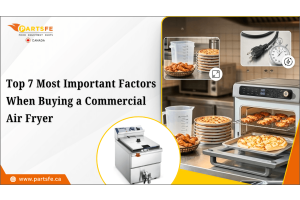 Top 7 Most Important Factors When Buying a Commercial Air Fryer_PartsFe CA