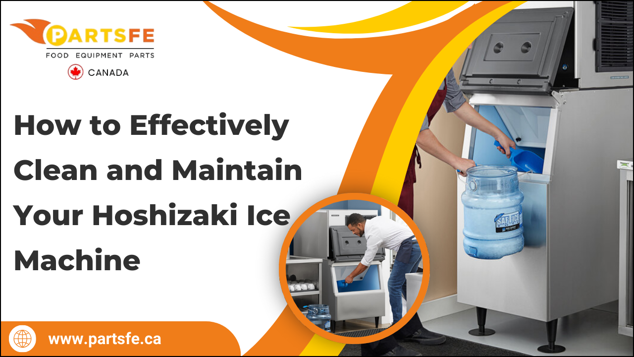 How to Effectively Clean and Maintain Your Hoshizaki Ice Machine_PartsFe Canada