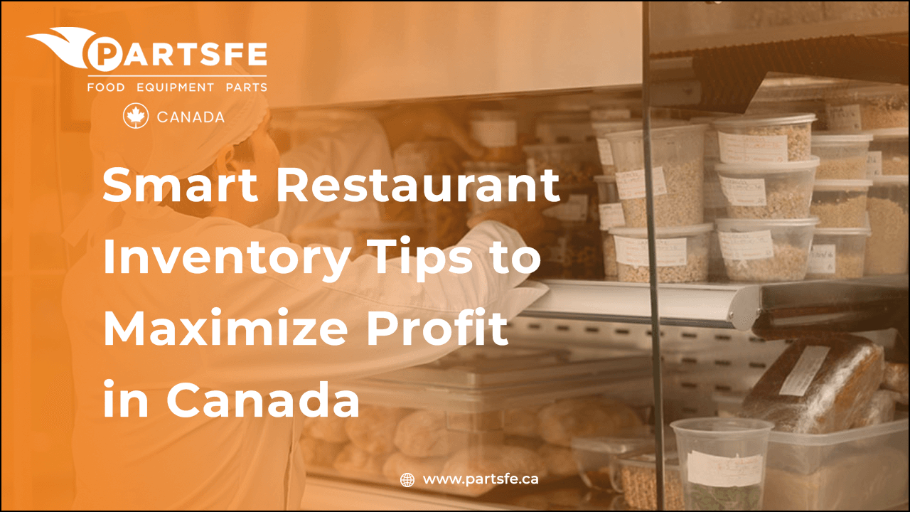 Smart Restaurant Inventory Tips to Maximize Profit in Canada-PartsFeCa