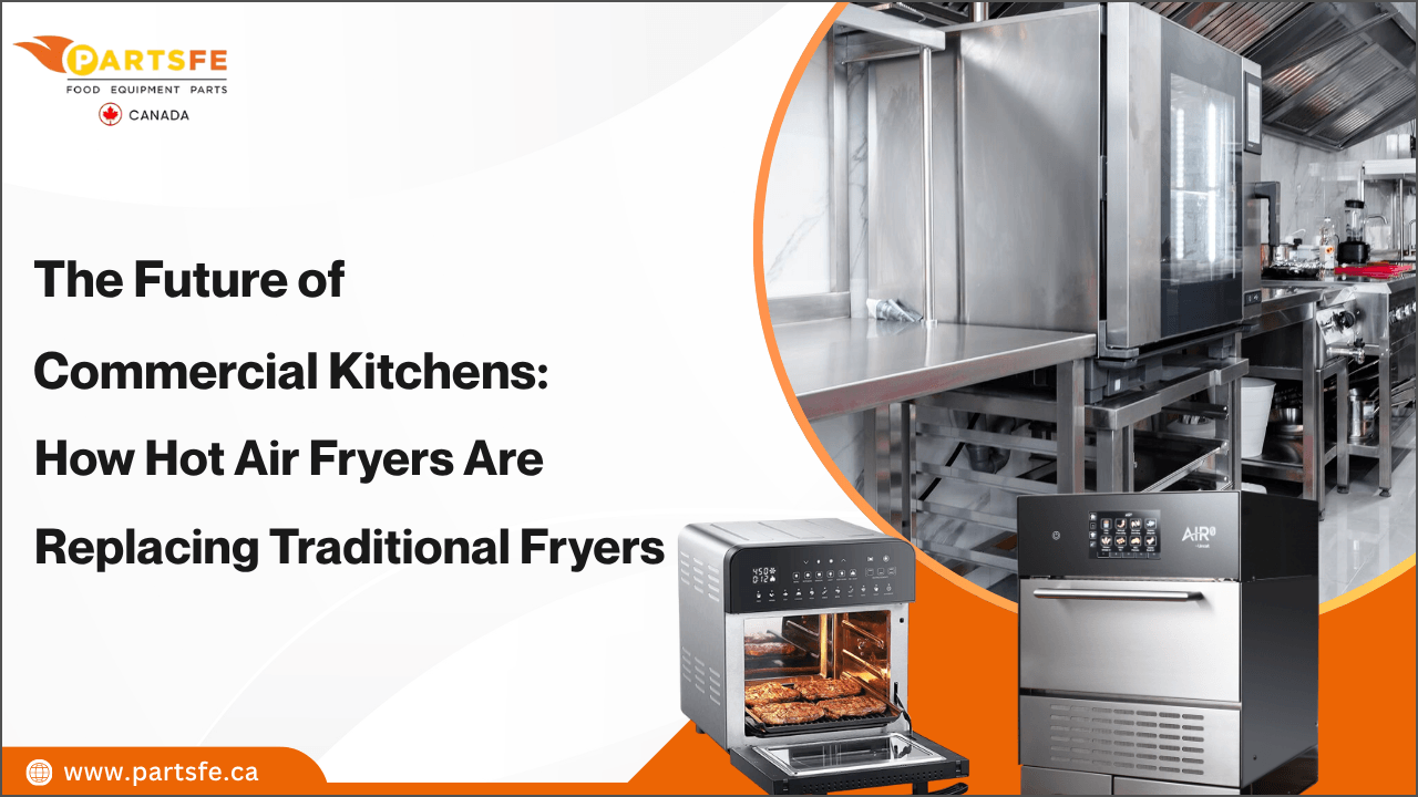 The Future of Commercial Kitchens: How Hot Air Fryers Are Replacing Traditional Fryers_PartsFeCa