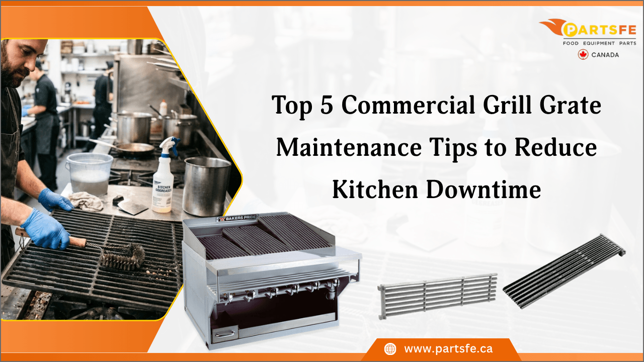 Top 5 Commercial Grill Grate Maintenance Tips to Reduce Kitchen Downtime_PartsFeCa