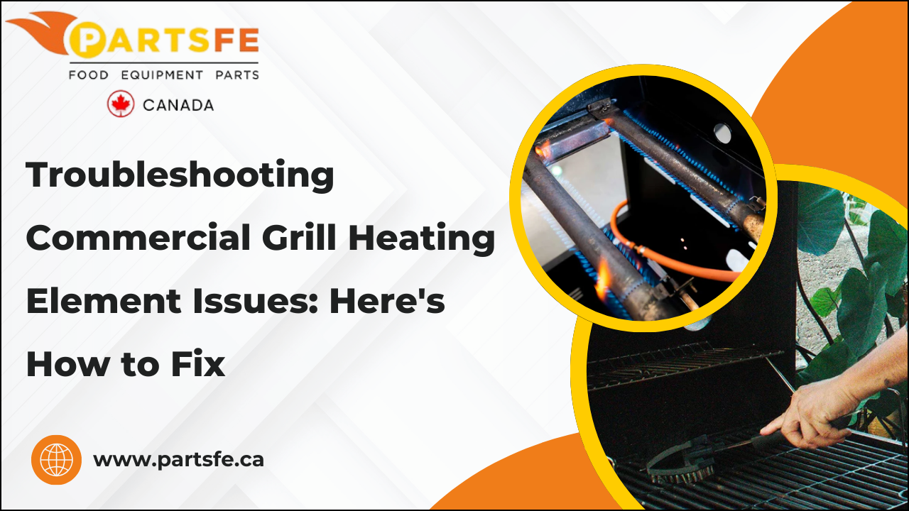 Troubleshooting Commercial Grill Heating Element Issues: Here's How to Fix_PartsFeCa